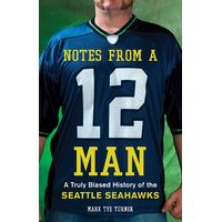Notes from a 12 Man : A Truly Biased History of the Seattle Seahawks